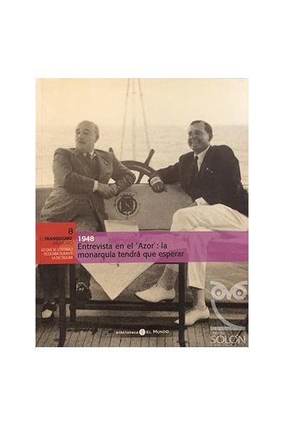 EL FRANQUISMO AÑO A AÑO  8. 1948 ENTREVISTA EN EL AZOR LA MONARQUIA TENDRA QUE ESPERAR